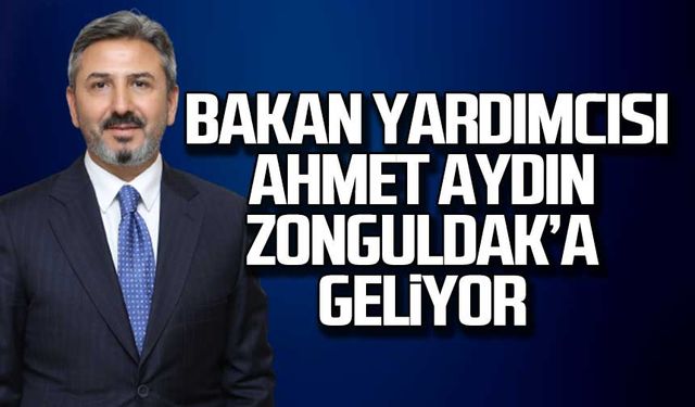 Bakan Yardımcısı Ahmet Aydın Zonguldak’a geliyor