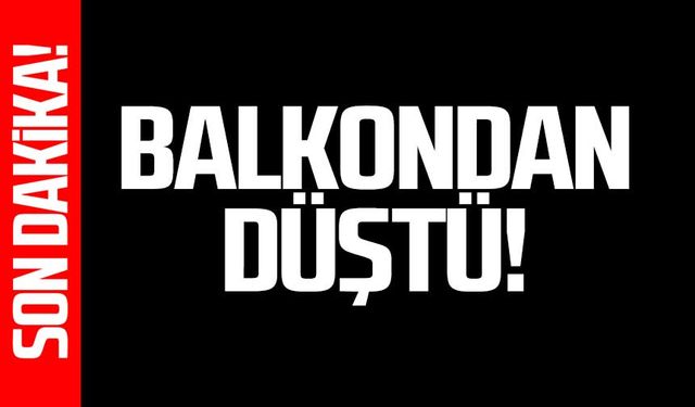 Balkondan düştü!