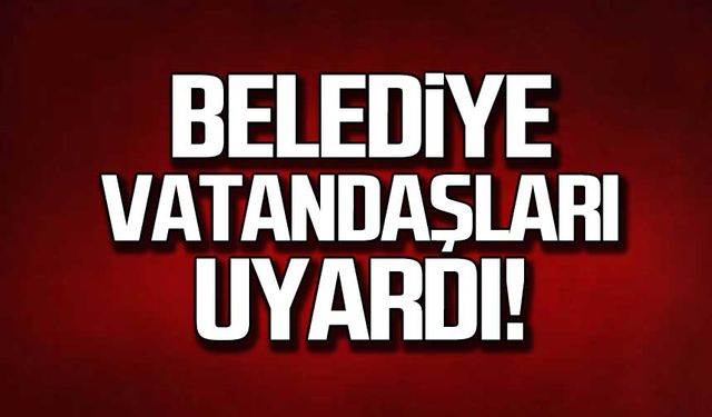 Devrek Belediyesi vatandaşları uyardı!