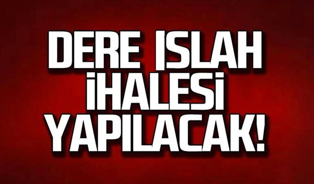 Dere ıslah ihalesi yapılacak!