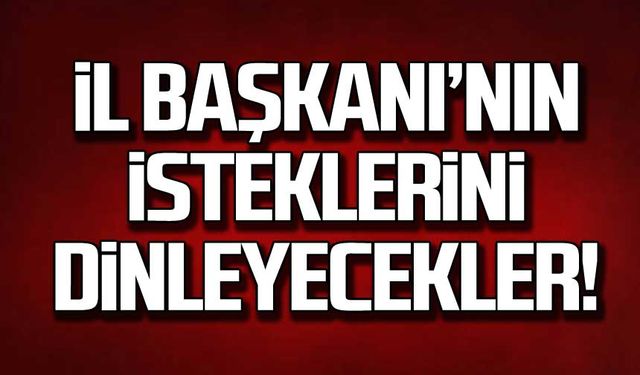 İl Başkanı'nın isteklerini dinleyecekler!