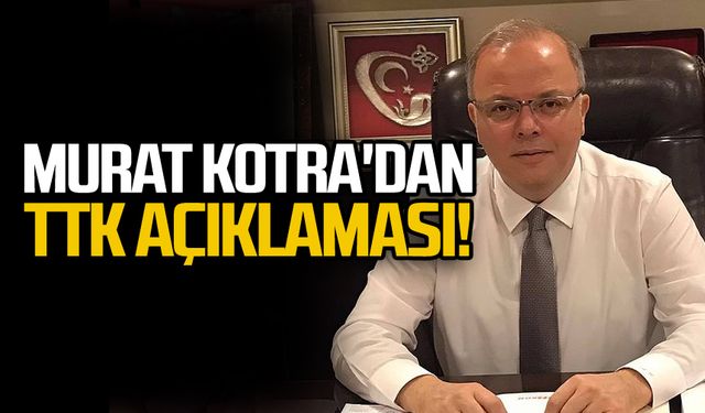 Murat Kotra'dan TTK açıklaması!