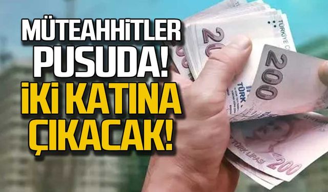 Müteahhitler pusuda! Ev fiyatları 2 katına çıkacak!