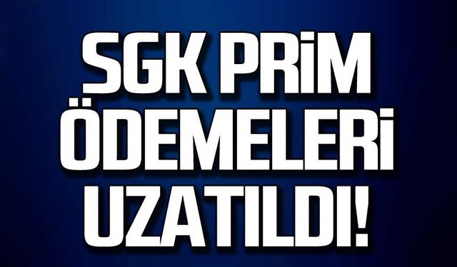 SGK prim ödemeleri uzatıldı!