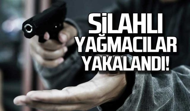 Silahlı yağmacılar yakalandı!