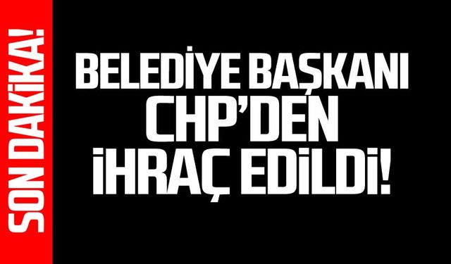 Belediye Başkanı CHP'den ihraç edildi!