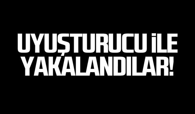 Uyuşturucu ile yakalandılar!