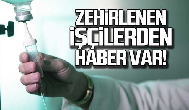 Zehirlenen 54 işçiden haber var!