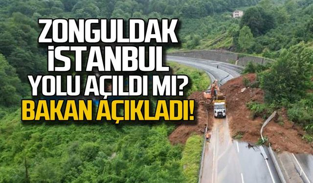 Zonguldak İstanbul yolu açıldı mı? Bakan açıkladı!