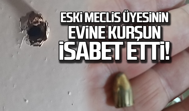 Eski meclis üyesinin evine kurşun isabet etti!