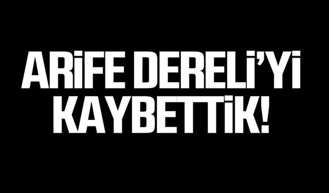 Arife Dereli'yi kaybettik!