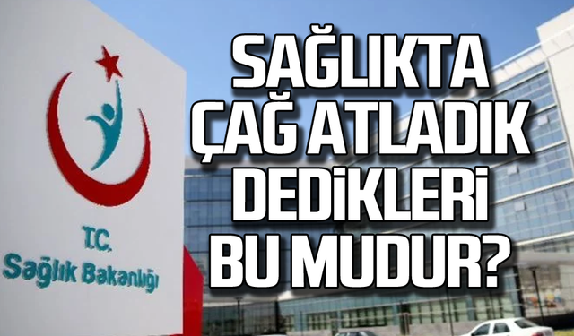 Sağlıkta çağ atladık dedikleri bu mudur?