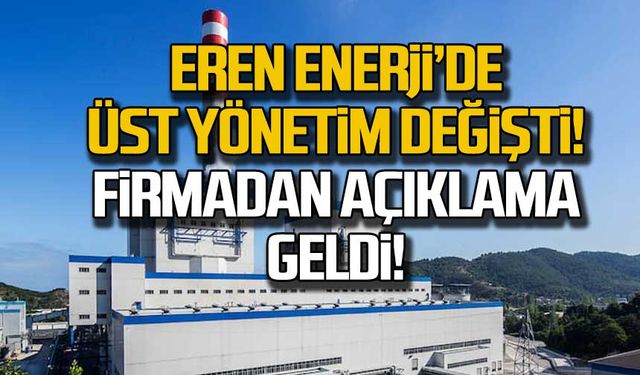 Eren Enerji'de üst yönetim değişti! Firmadan açıklama geldi!