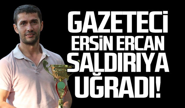 Ersin Ercan saldırıya uğradı!