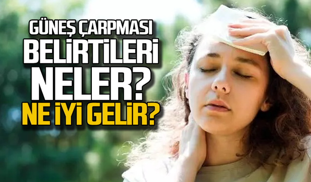 Güneş çarpması belirtileri, güneş çarpmasına ne iyi gelir?