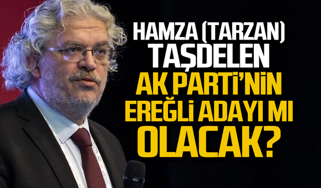 Hamza (Tarzan) Taşdelen Ak Parti'nin Kdz. Ereğli adayı mı olacak?