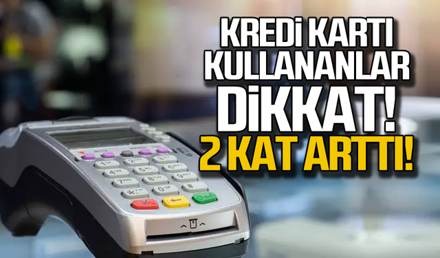 Kredi kartı kullananlar dikkat! 2 kat arttı!