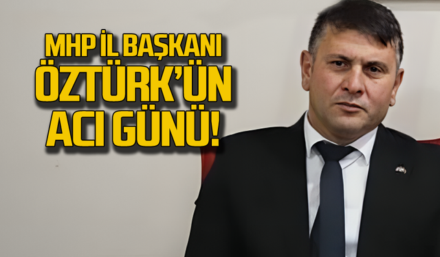 MHP İl Başkanı Mustafa Öztürk'ün acı günü!