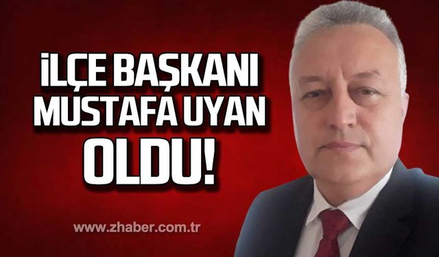 İlçe Başkanı Mustafa Uyan oldu!