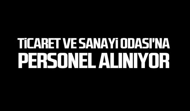 Ticaret ve Sanayi Odası'na personel alınıyor