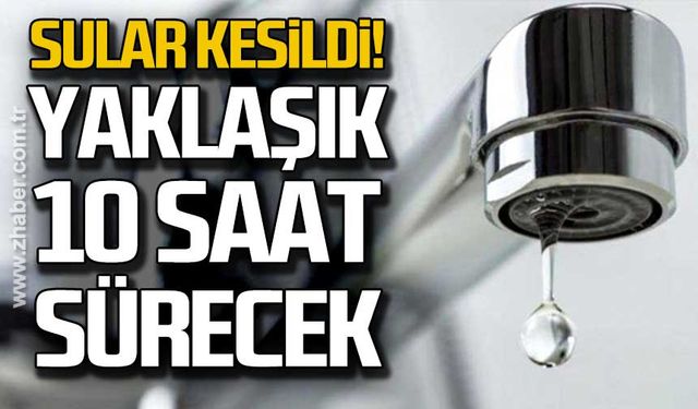 Sular kesildi! Yaklaşık 10 saat sürecek