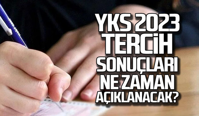 YKS tercih sonuçları ne zaman açıklanacak? Üniversite kayıtları ne zaman?