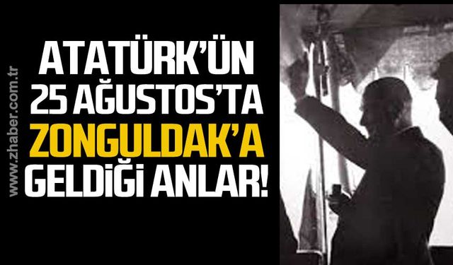 Atatürk'ün 25 Ağustos'ta Zonguldak'a geldiği anlar!