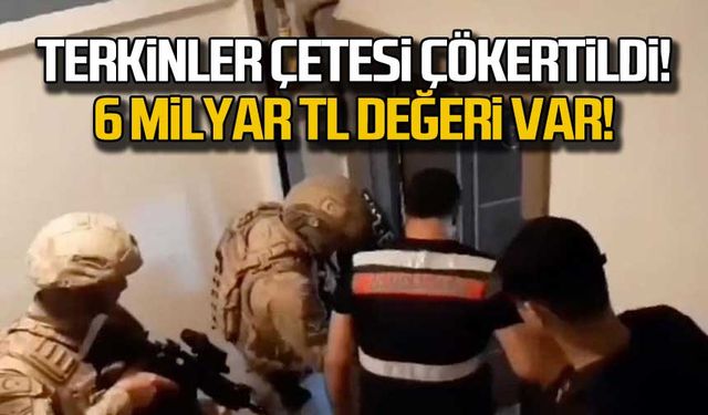 Terkinler çetesi çökertildi  6 milyar TL değeri var!