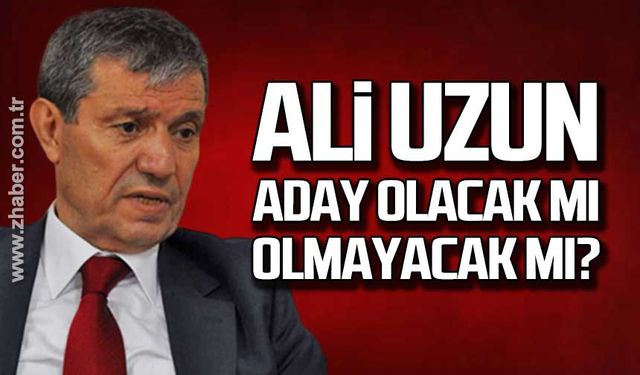 Ali Uzun aday olacak mı olmayacak mı?