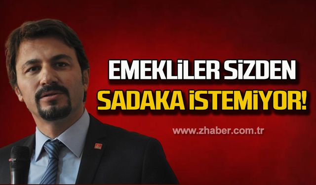 Emekliler sizden sadaka istemiyor!