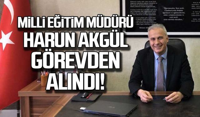 Milli Eğitim Müdürü Harun Akgül görevden alındı!