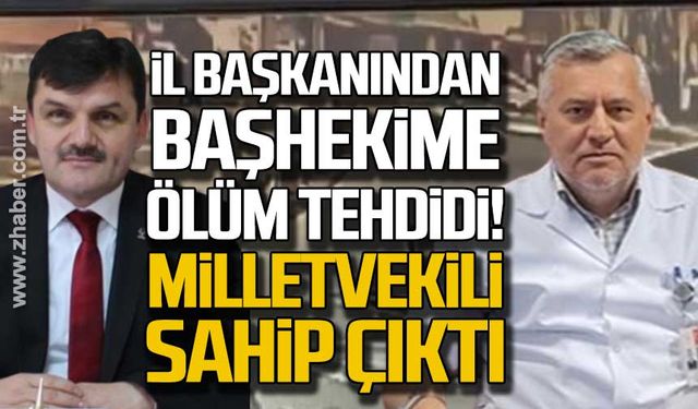 İl başkanından başhekime ölüm tehdidi! Milletvekili sahip çıktı