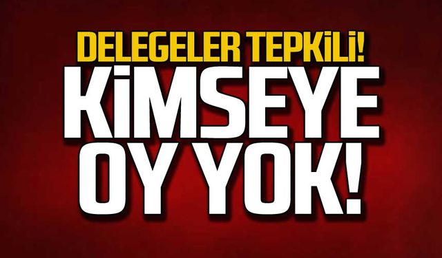 "Kimseye oy yok!" Delegeler tepkili