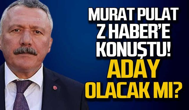 Murat Pulat Z HABER'e konuştu! Aday olacak mı?