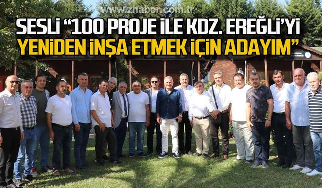 Sesli: “100 proje ile Kdz. Ereğli’yi yeniden inşa etmek için adayım”