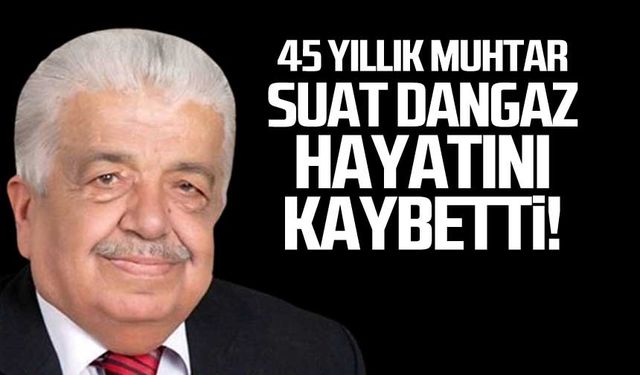 45 yıllık muhtar Suat Dangaz hayatını kaybetti!