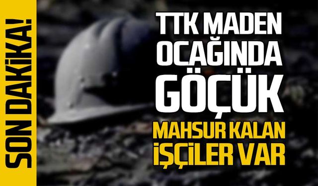 TTK maden ocağında göçük! Mahsur kalan işçiler var!