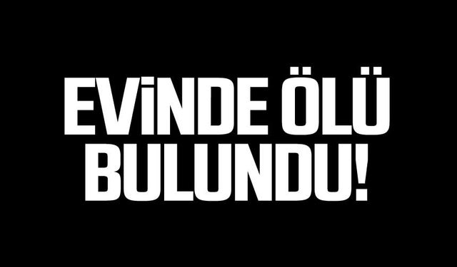 70 yaşındaki adam evinde ölü bulundu!