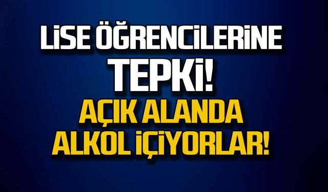 Lise öğrencilerine tepki! Açık alanda alkol içiyorlar!