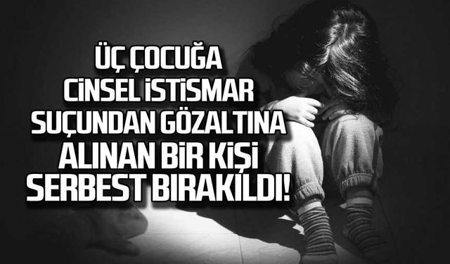 Üç çocuğa cinsel istismar suçundan gözaltına alınan bir kişi serbest bırakıldı!