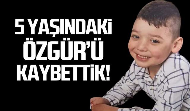 5 yaşındaki Özgür'ü kaybettik!