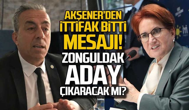 Akşener'den ittifak bitti mesajı! Zonguldak aday çıkaracak mı?