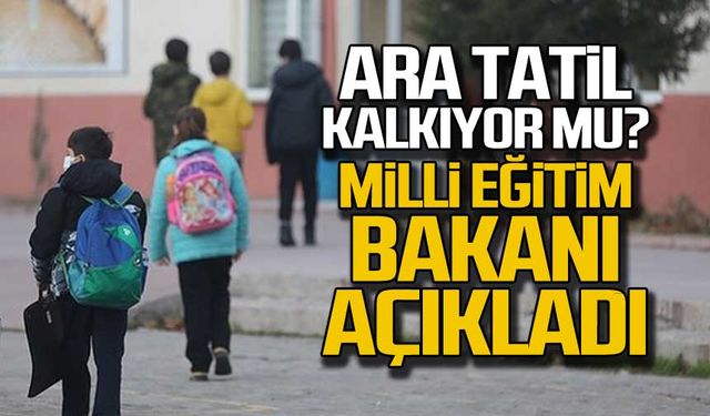 Ara tatil kalkıyor mu? Milli eğitim bakanı açıkladı!