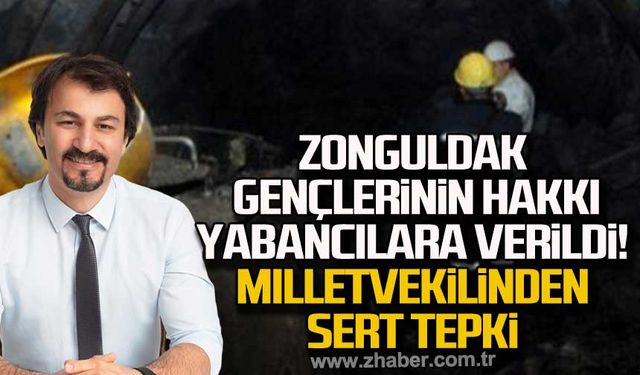 Zonguldak gençlerinin hakkı yabancılara verildi! Milletvekilinden sert tepki