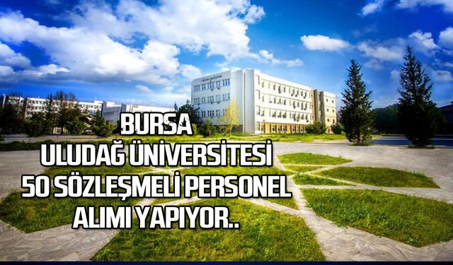 Bursa Uludağ Üniversitesi 50 Sözleşmeli Personel Alımı Yapıyor..