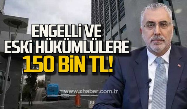 Engelli ve eski hükümlülere 150 Bin TL!