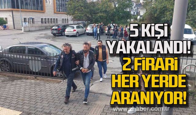 5 kişi yakalandı! 2 firari her yerde aranıyor!