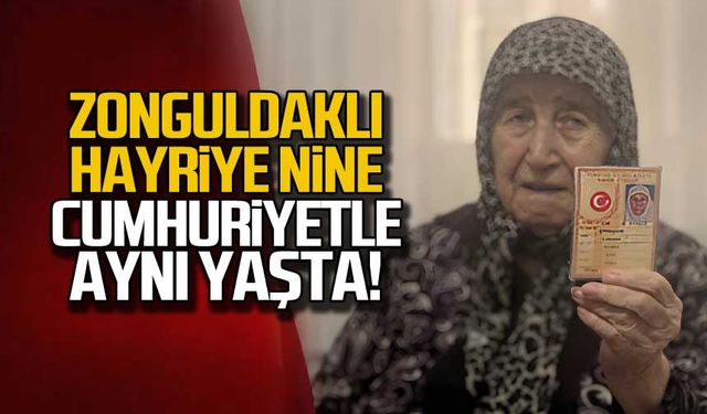 Zonguldaklı Hayriye Nine, Cumhuriyetle aynı yaşta!