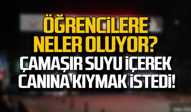 Öğrencilere neler oluyor? Çamaşır suyu içerek, canına kıymak istedi!