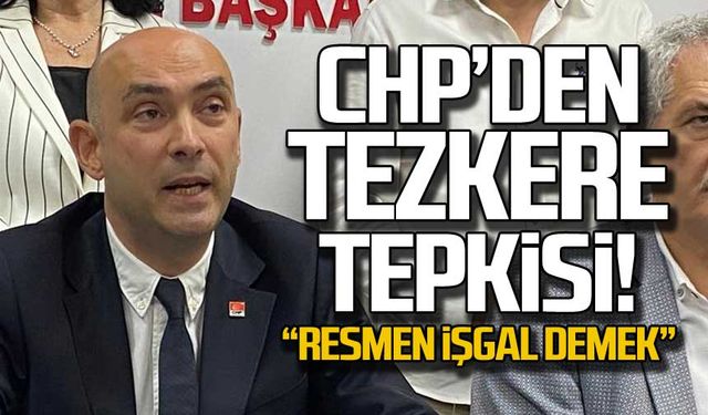 CHP'den tezkere tepkisi! "Resmen işgal demektir"